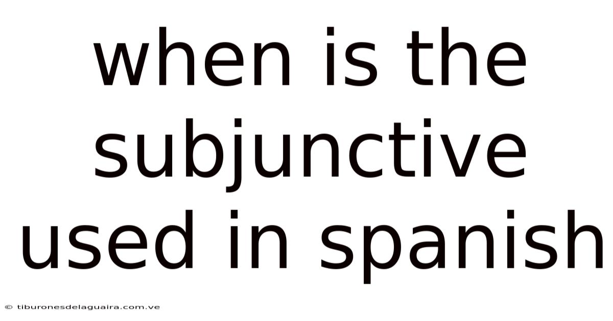When Is The Subjunctive Used In Spanish