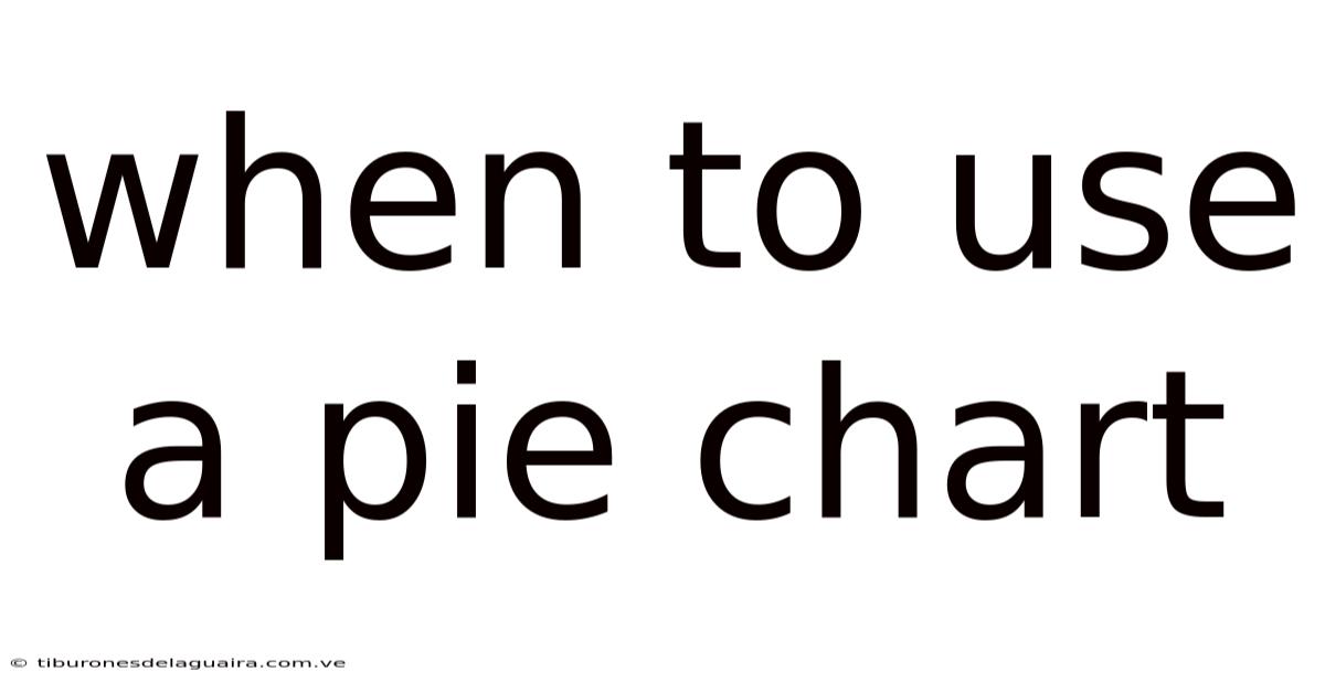 When To Use A Pie Chart