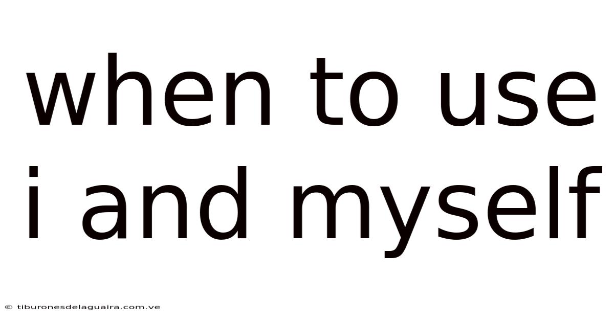 When To Use I And Myself