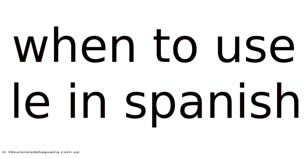 When To Use Le In Spanish