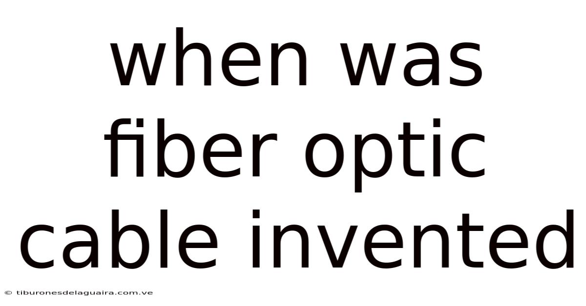 When Was Fiber Optic Cable Invented