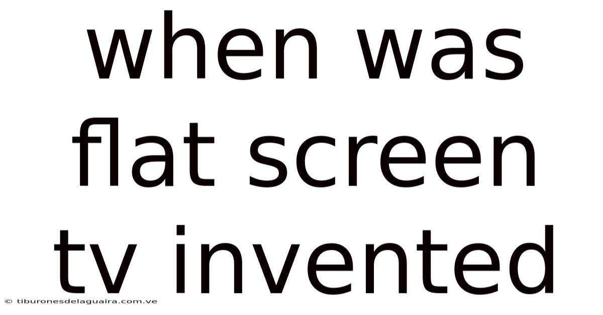 When Was Flat Screen Tv Invented