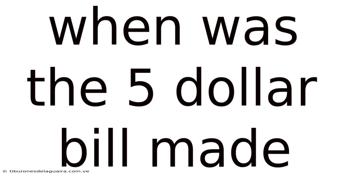 When Was The 5 Dollar Bill Made