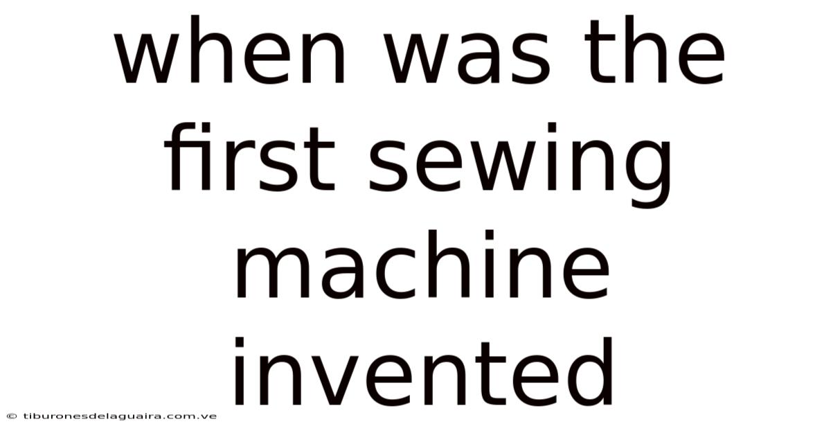 When Was The First Sewing Machine Invented