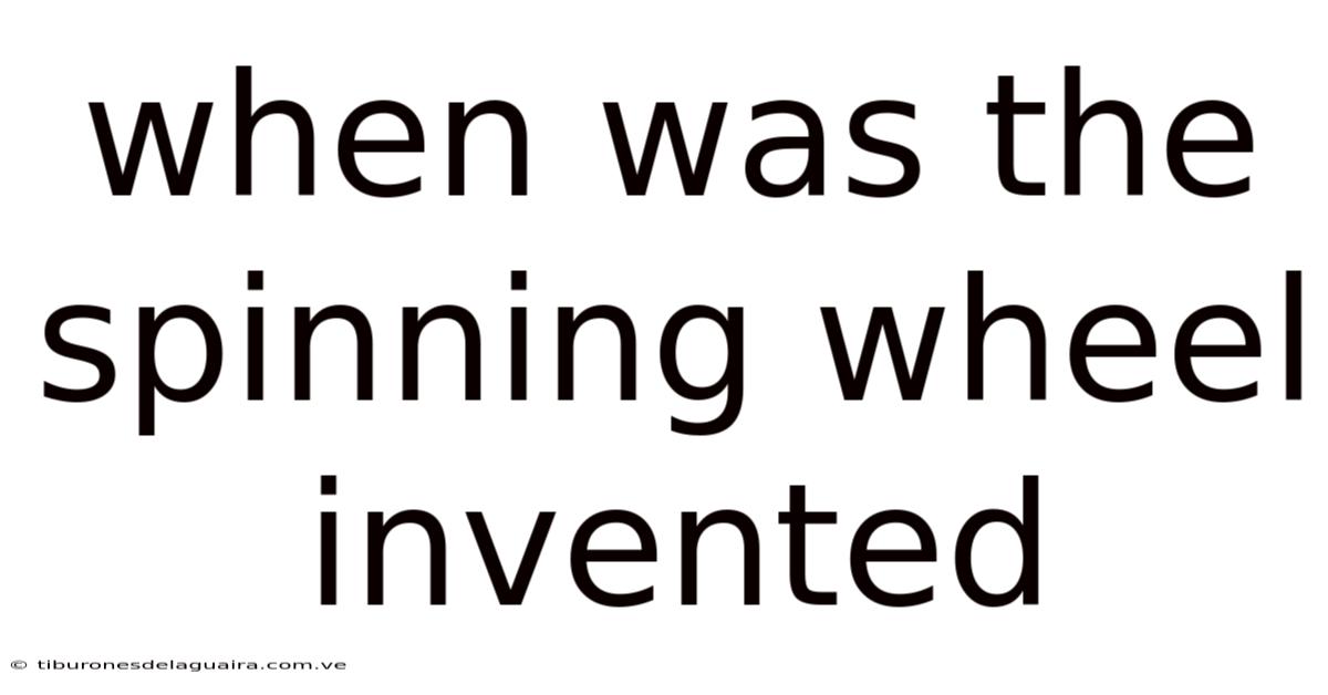 When Was The Spinning Wheel Invented
