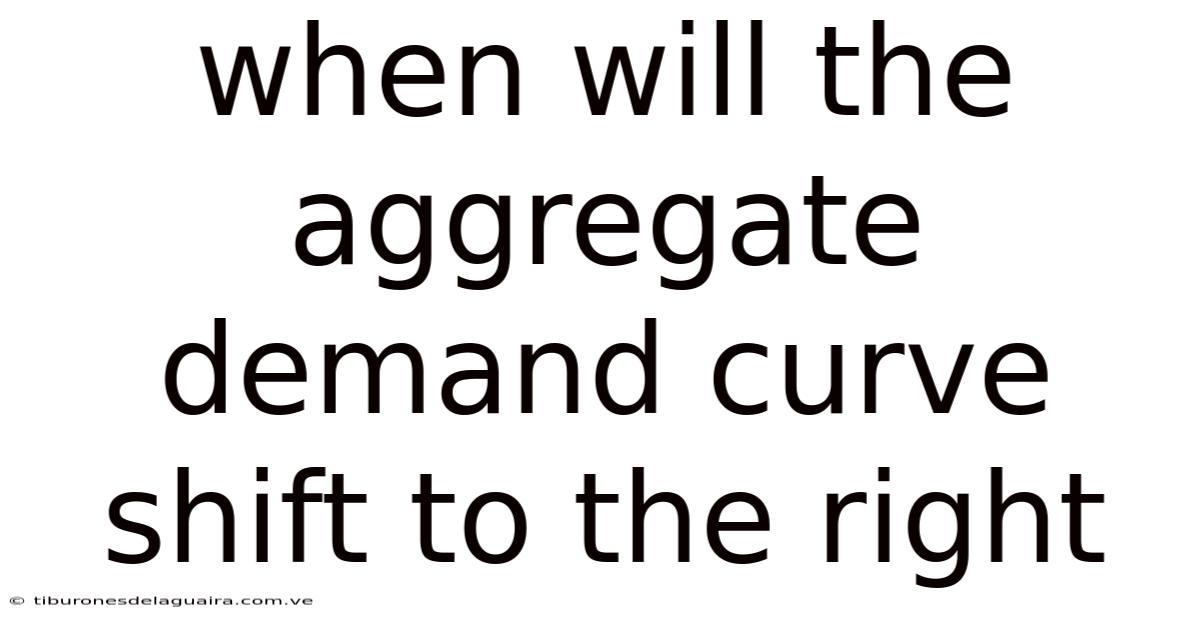 When Will The Aggregate Demand Curve Shift To The Right