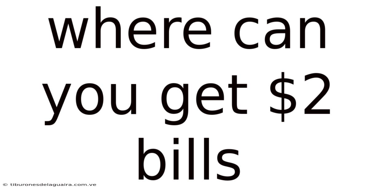 Where Can You Get $2 Bills