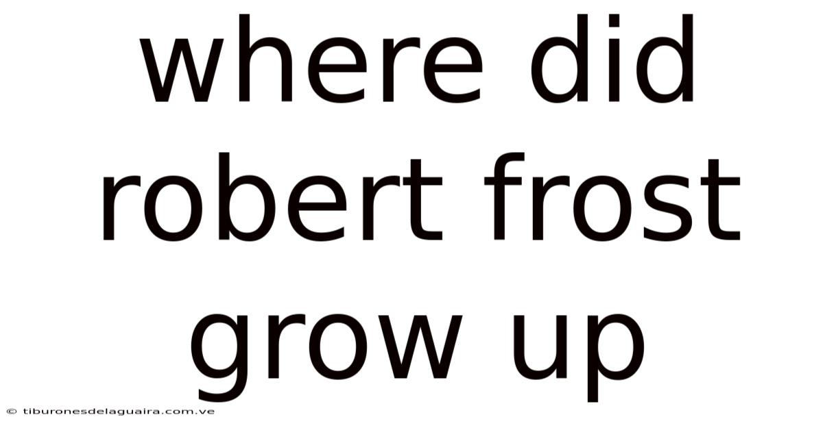 Where Did Robert Frost Grow Up