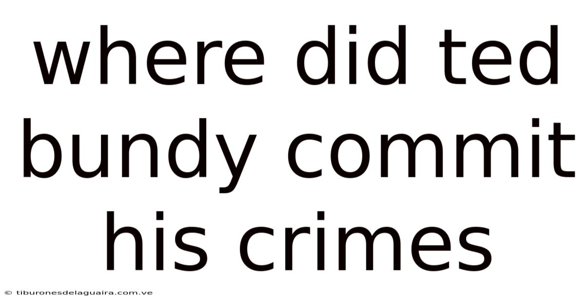 Where Did Ted Bundy Commit His Crimes