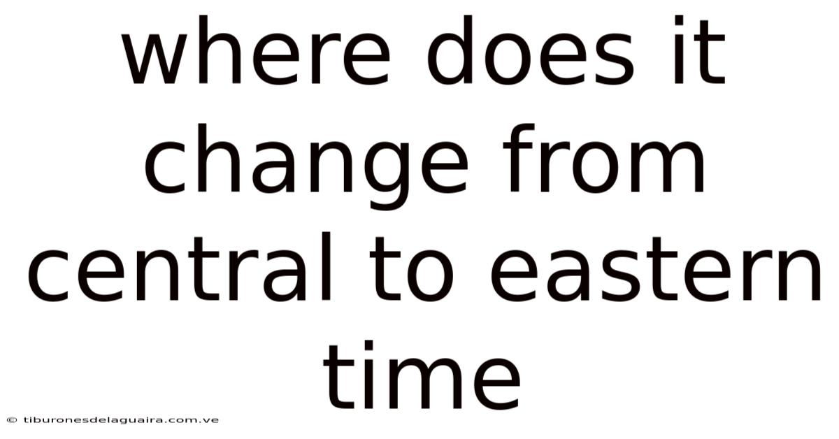 Where Does It Change From Central To Eastern Time