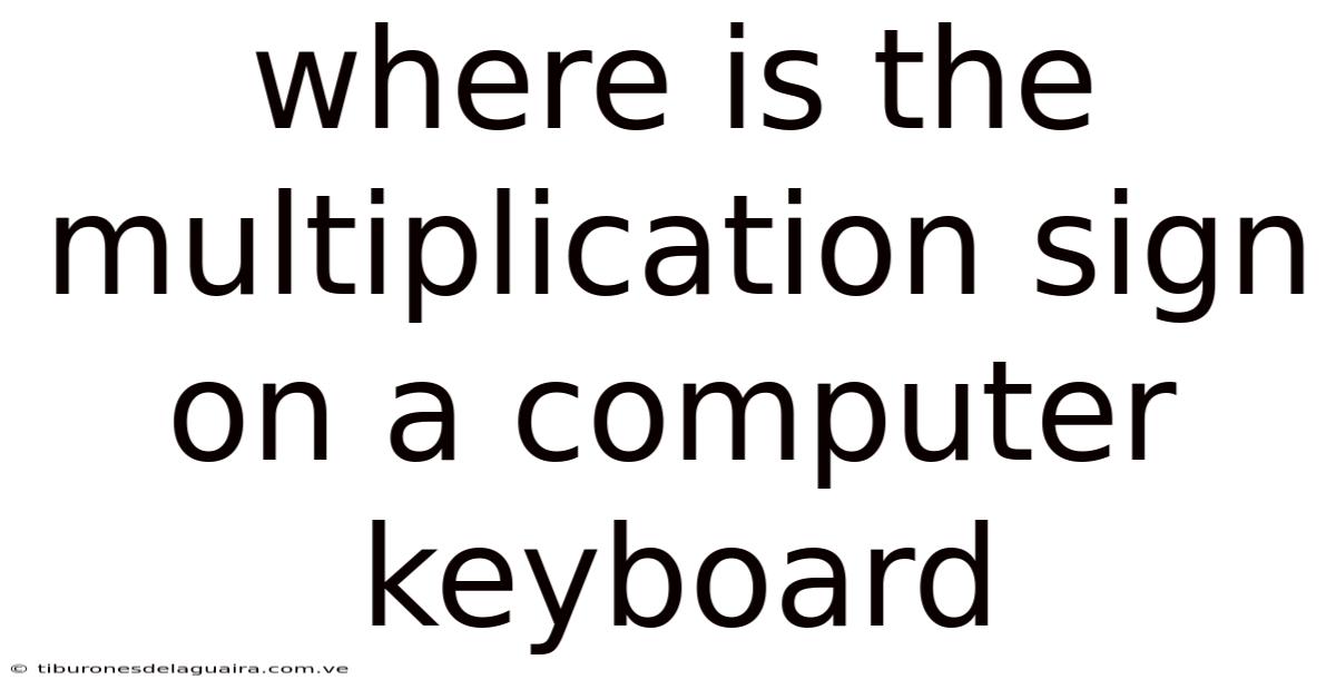 Where Is The Multiplication Sign On A Computer Keyboard