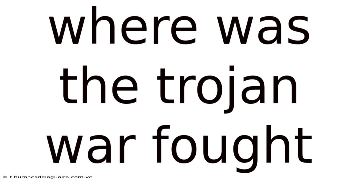 Where Was The Trojan War Fought