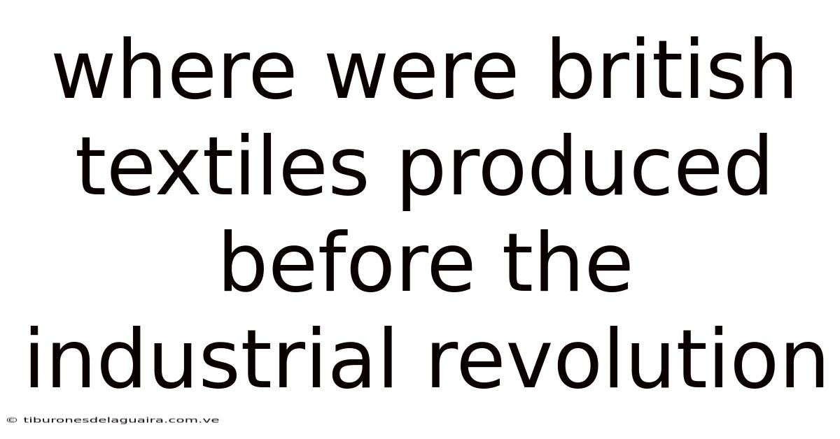 Where Were British Textiles Produced Before The Industrial Revolution