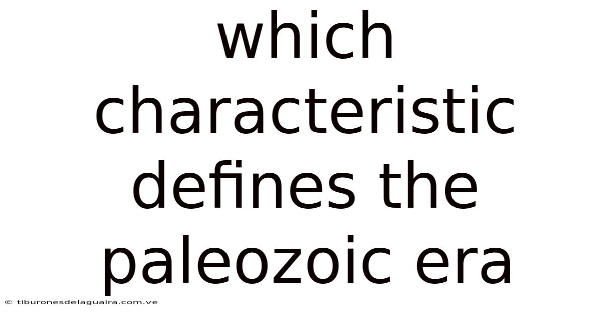 Which Characteristic Defines The Paleozoic Era