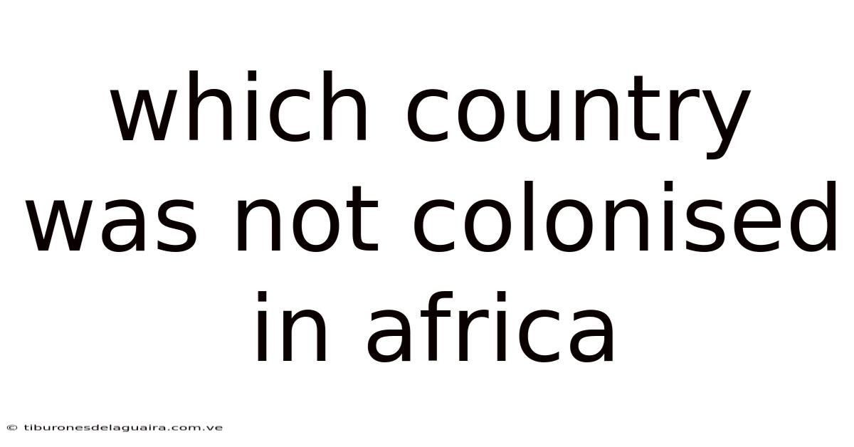 Which Country Was Not Colonised In Africa