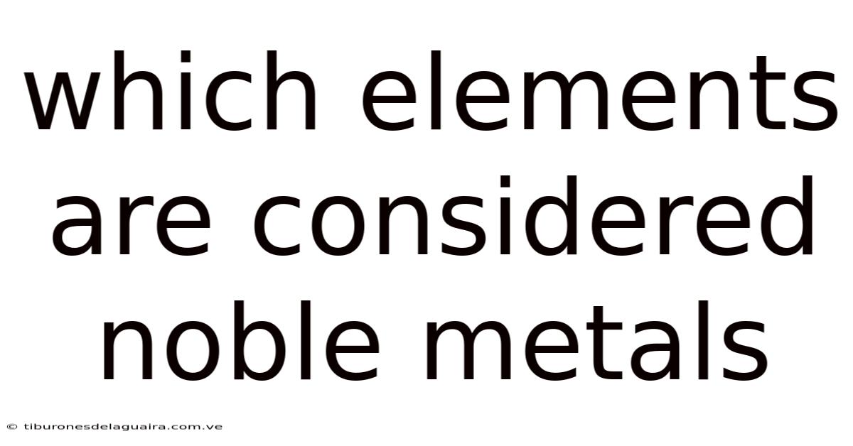 Which Elements Are Considered Noble Metals