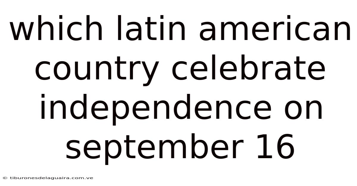 Which Latin American Country Celebrate Independence On September 16