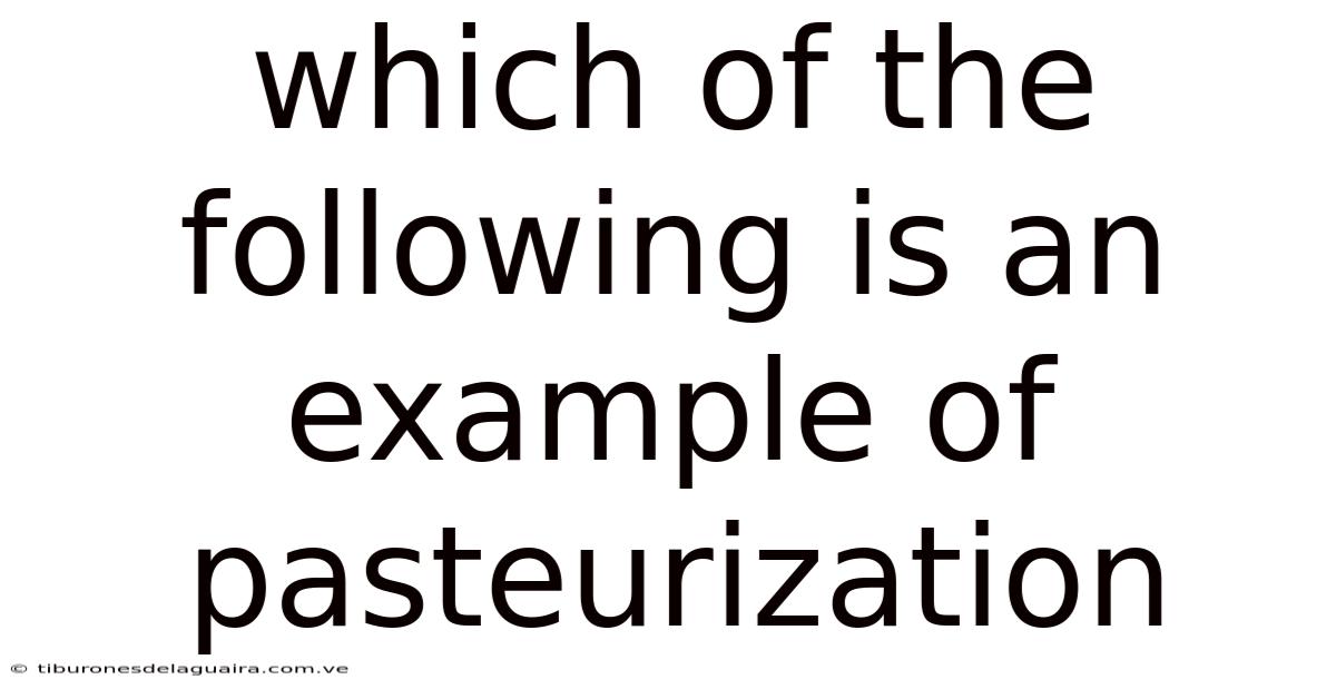 Which Of The Following Is An Example Of Pasteurization