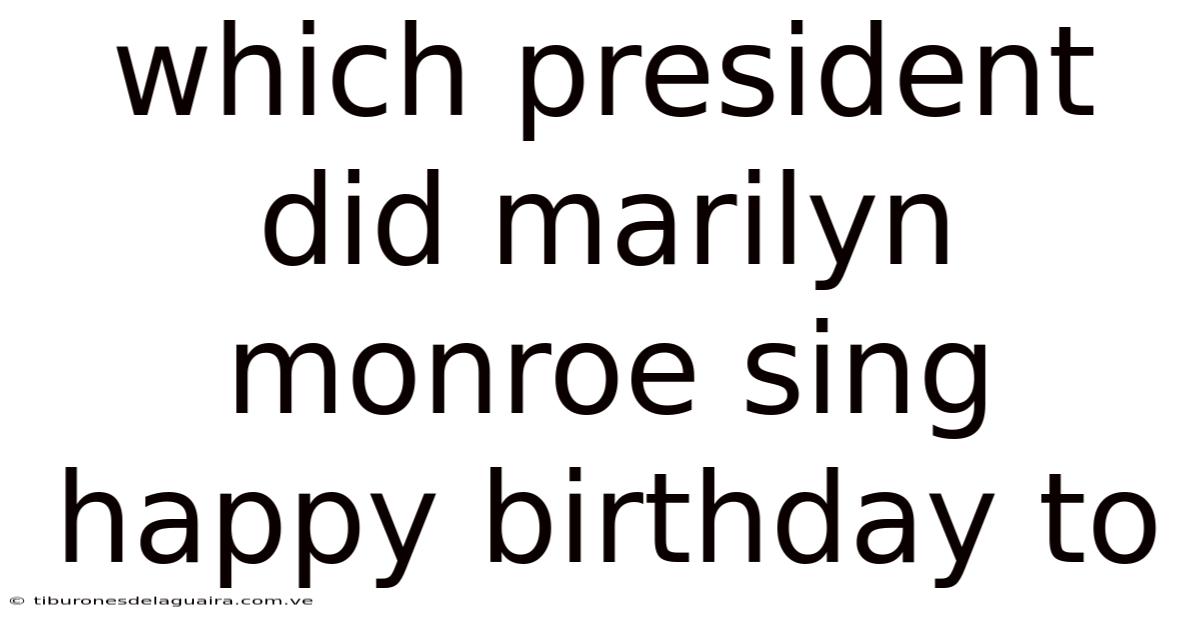 Which President Did Marilyn Monroe Sing Happy Birthday To