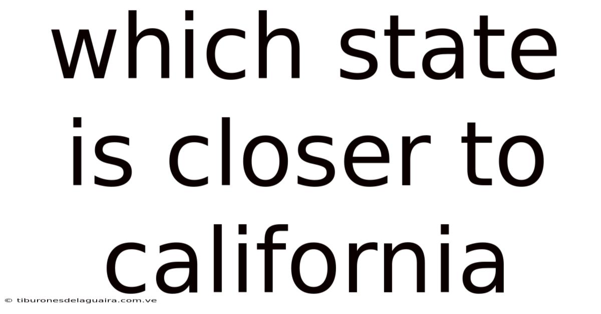 Which State Is Closer To California