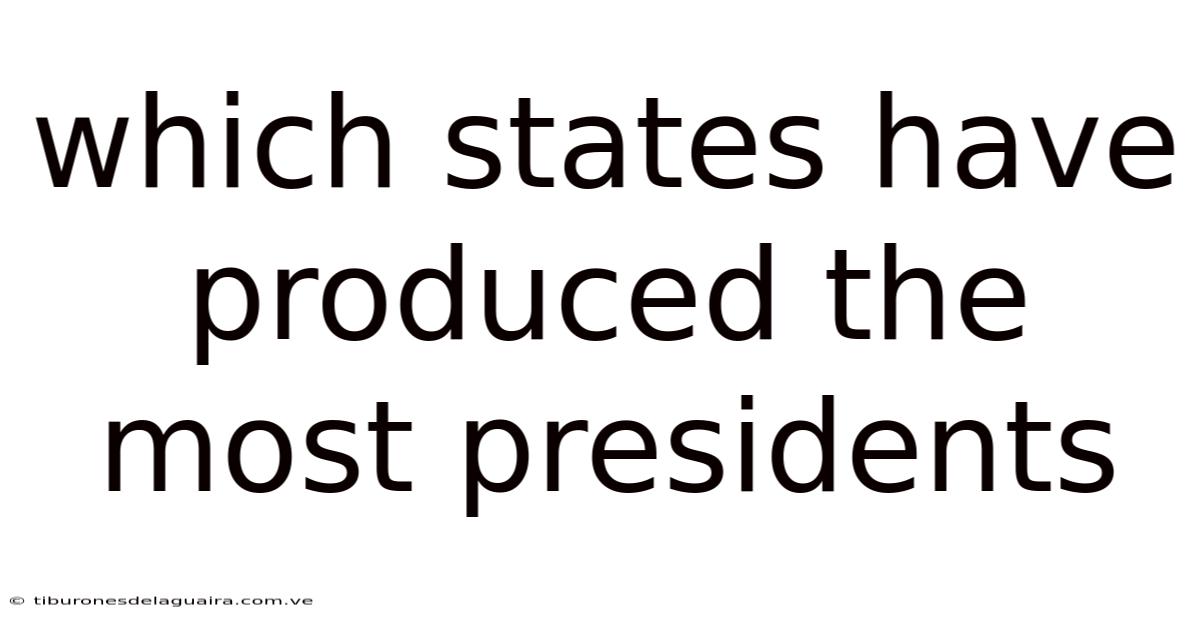 Which States Have Produced The Most Presidents