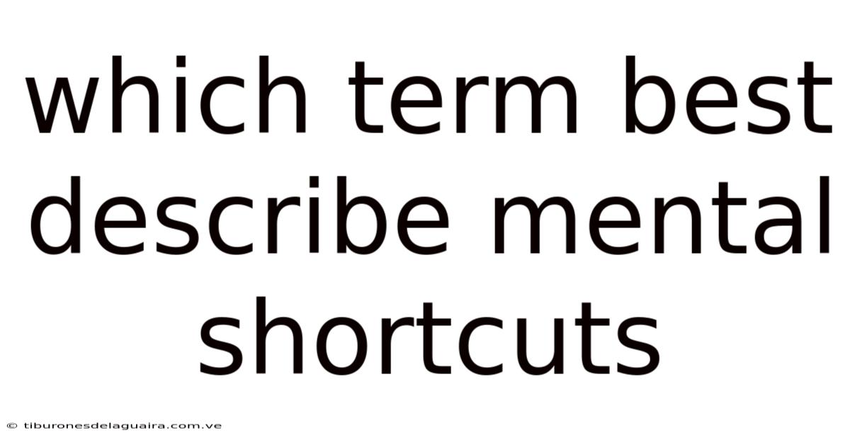 Which Term Best Describe Mental Shortcuts