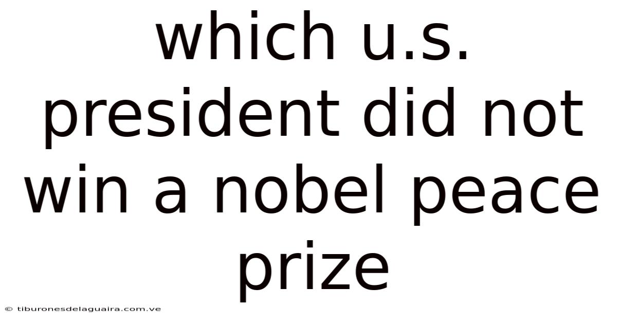 Which U.s. President Did Not Win A Nobel Peace Prize