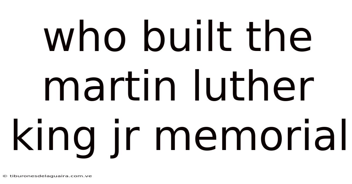 Who Built The Martin Luther King Jr Memorial