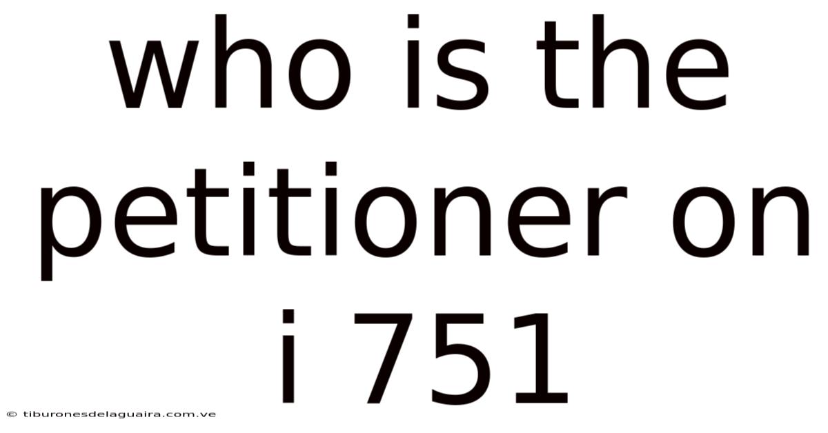 Who Is The Petitioner On I 751