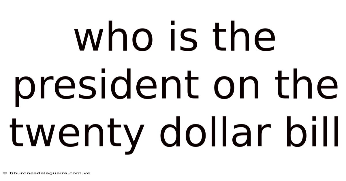 Who Is The President On The Twenty Dollar Bill