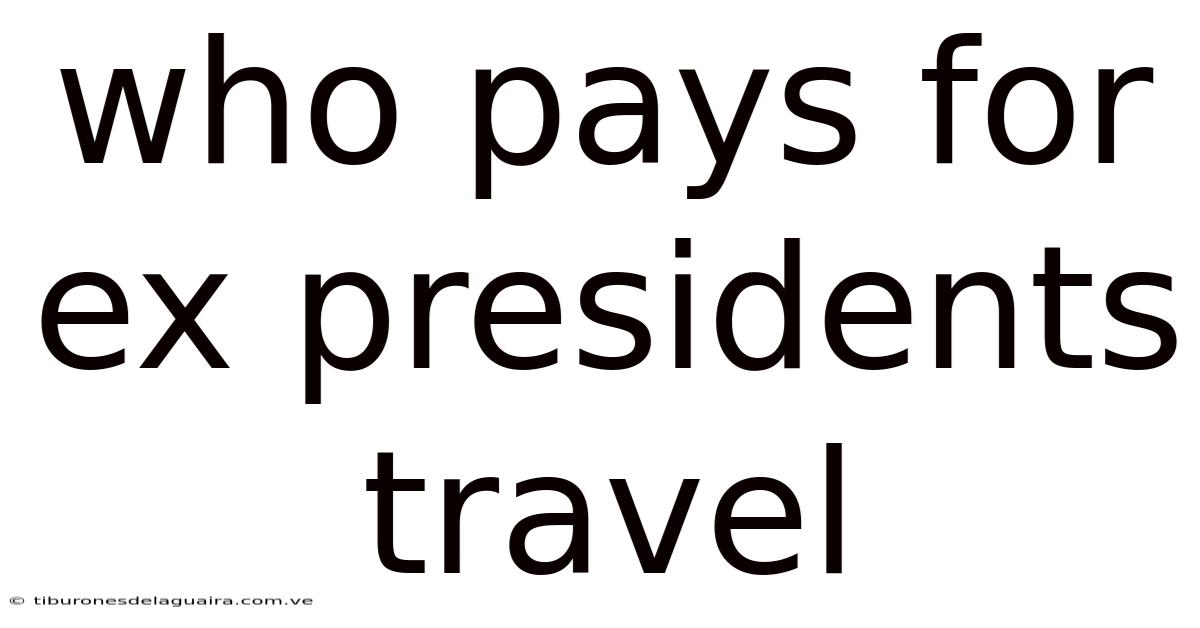 Who Pays For Ex Presidents Travel