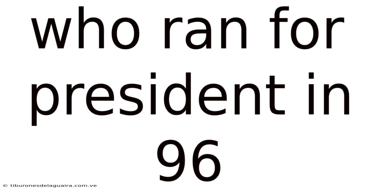 Who Ran For President In 96