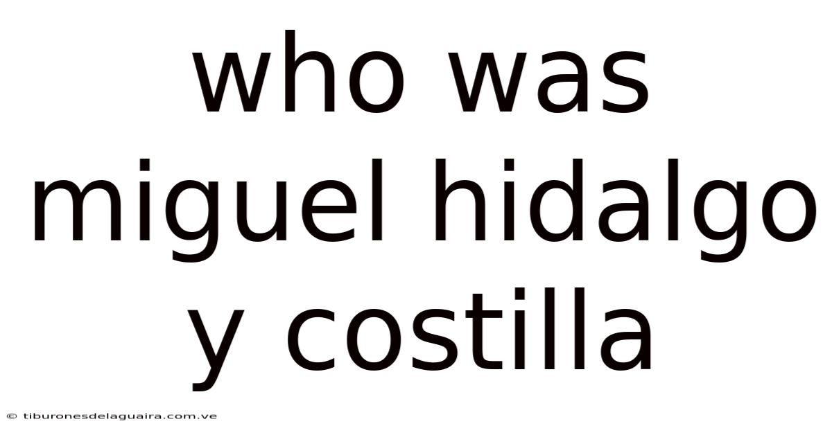 Who Was Miguel Hidalgo Y Costilla