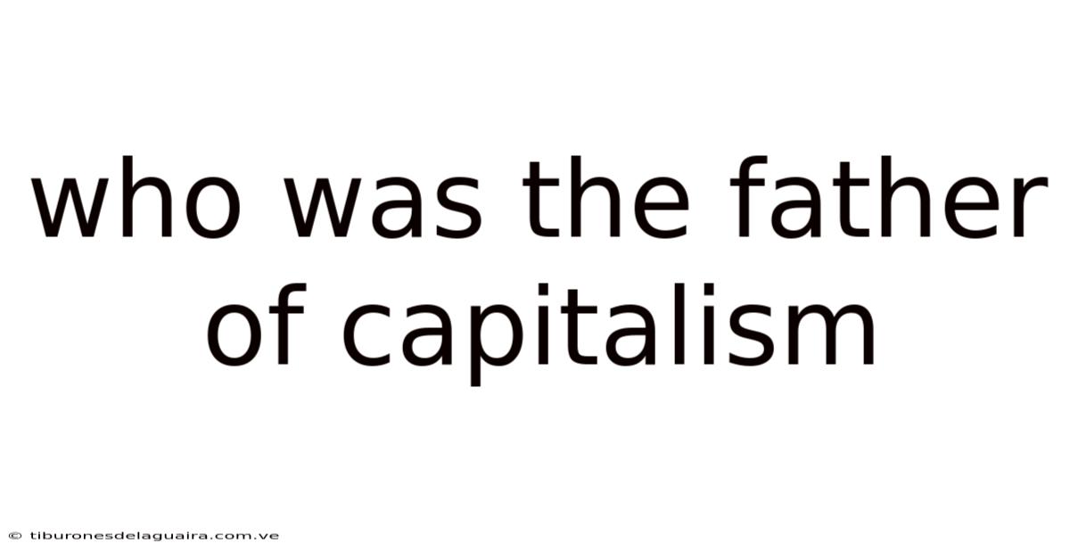 Who Was The Father Of Capitalism