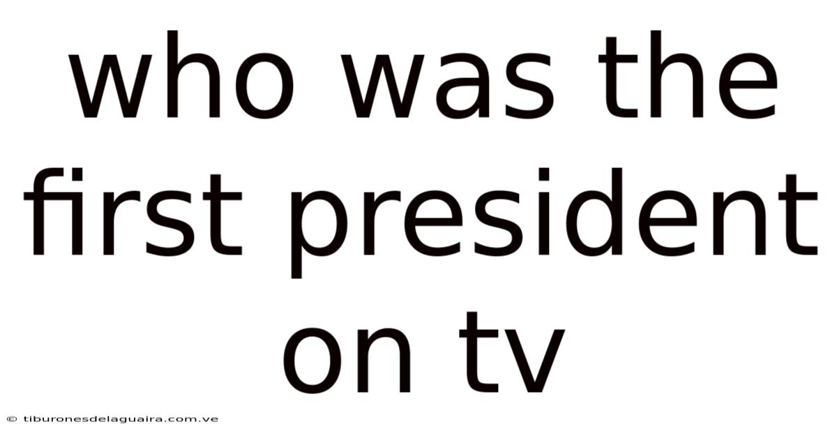 Who Was The First President On Tv