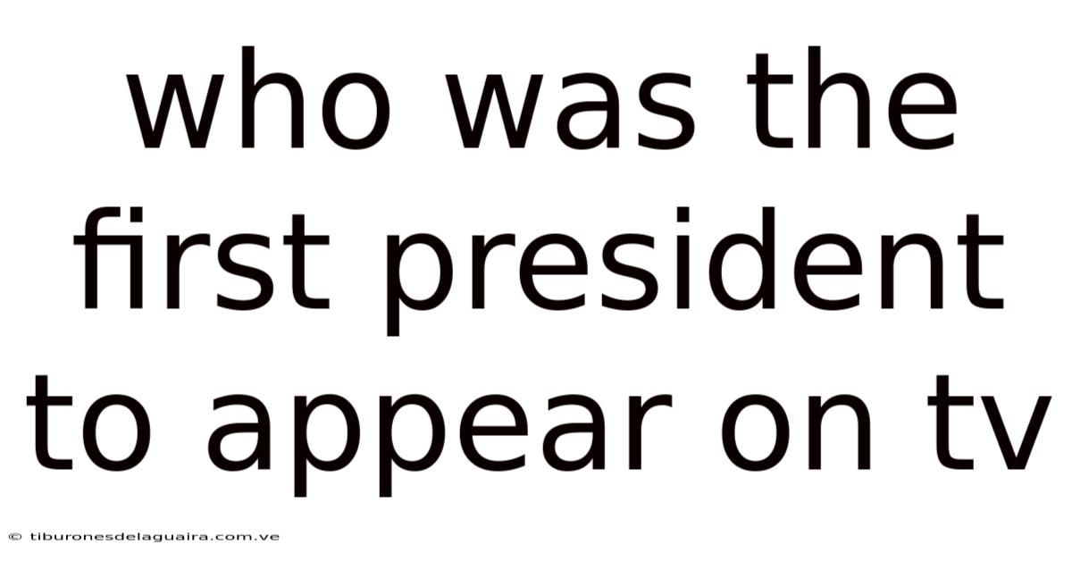 Who Was The First President To Appear On Tv