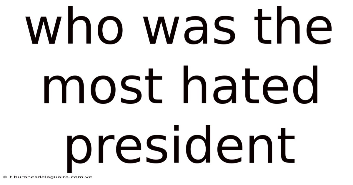 Who Was The Most Hated President