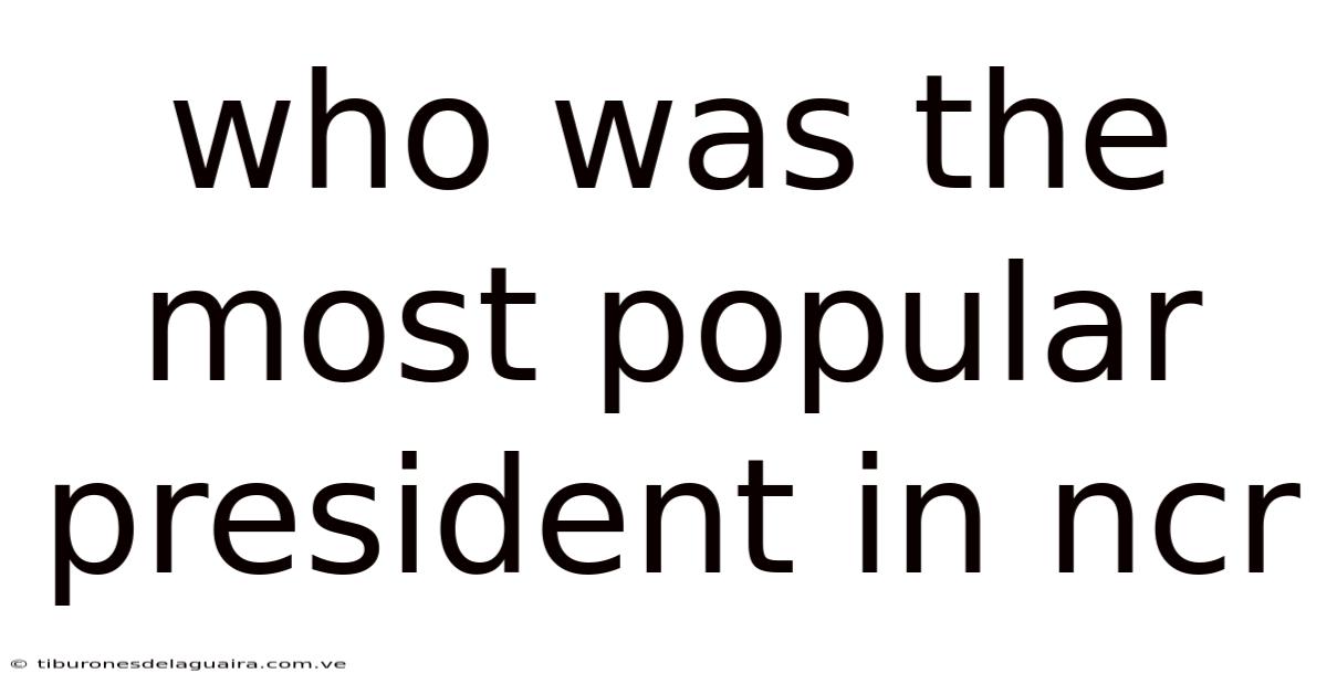 Who Was The Most Popular President In Ncr