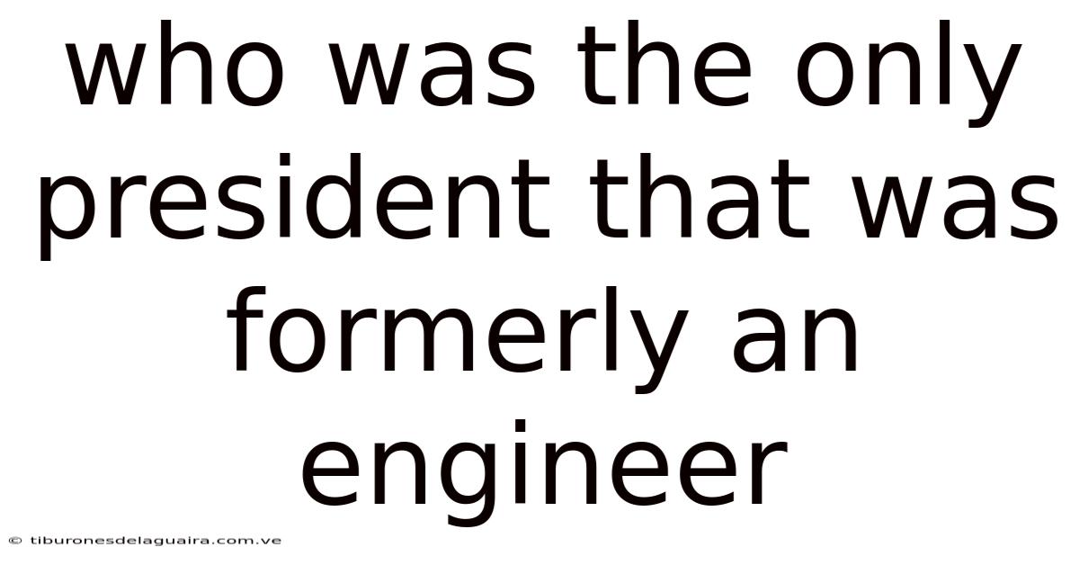 Who Was The Only President That Was Formerly An Engineer