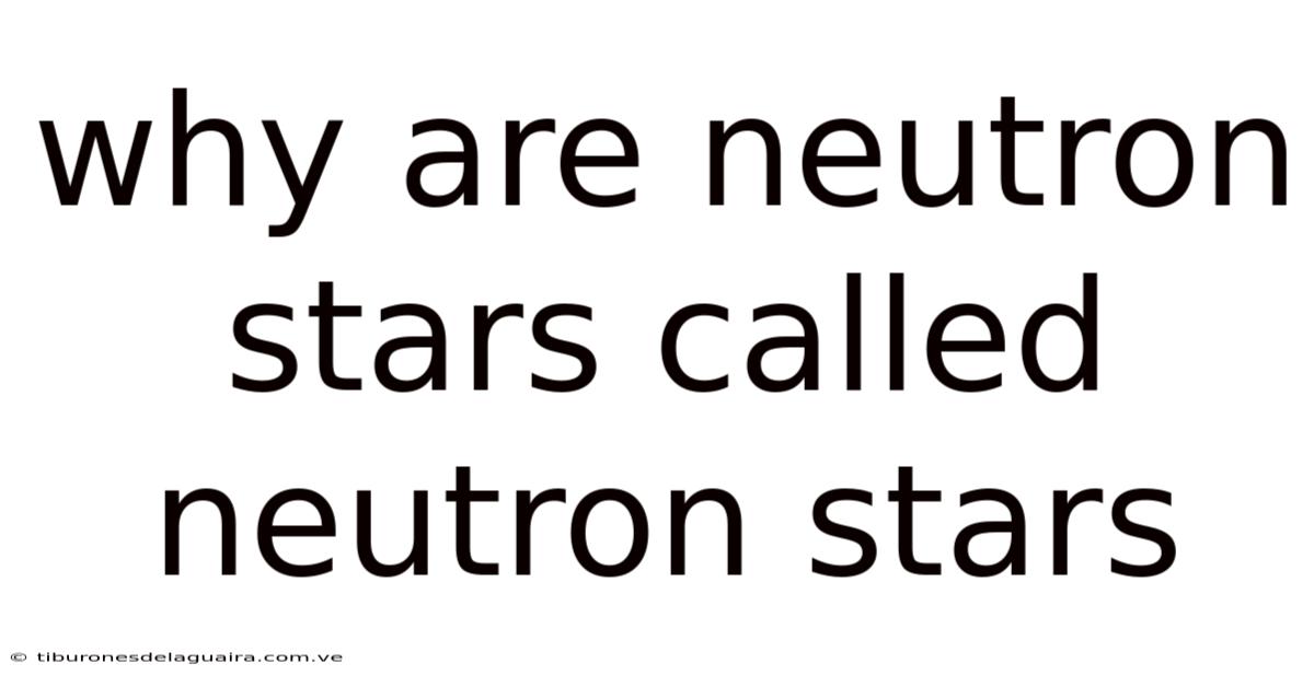 Why Are Neutron Stars Called Neutron Stars