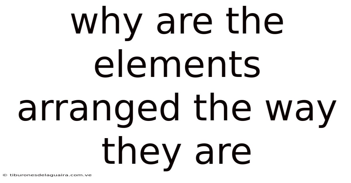 Why Are The Elements Arranged The Way They Are