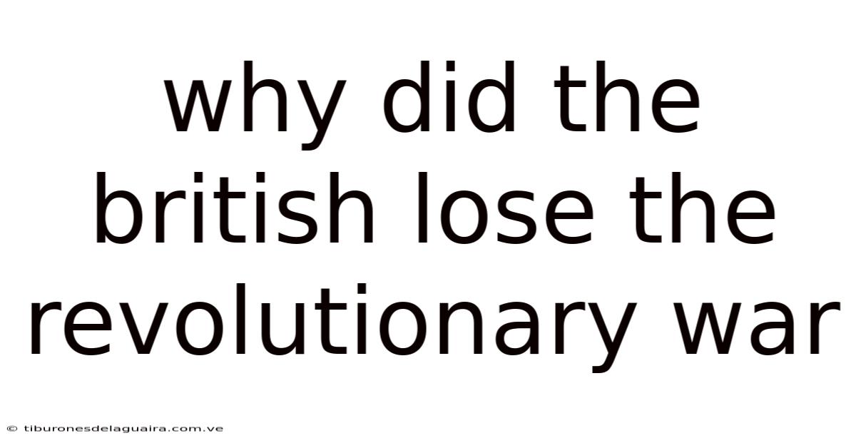 Why Did The British Lose The Revolutionary War