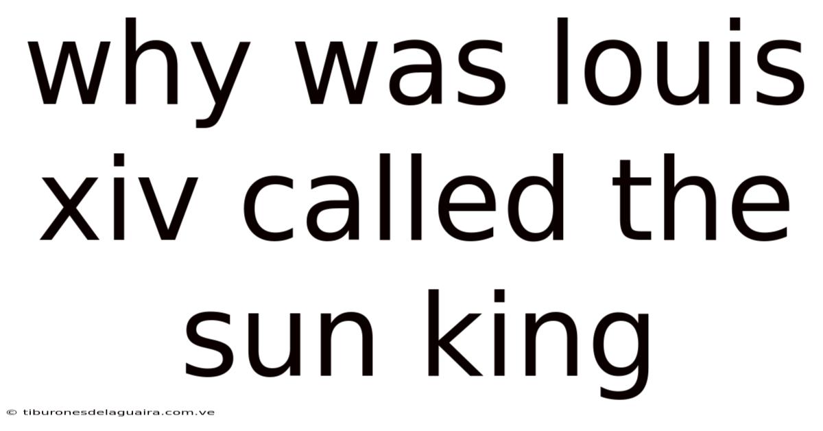 Why Was Louis Xiv Called The Sun King