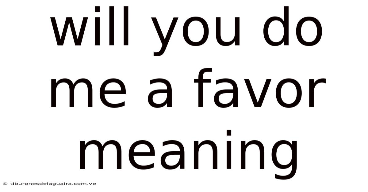 Will You Do Me A Favor Meaning