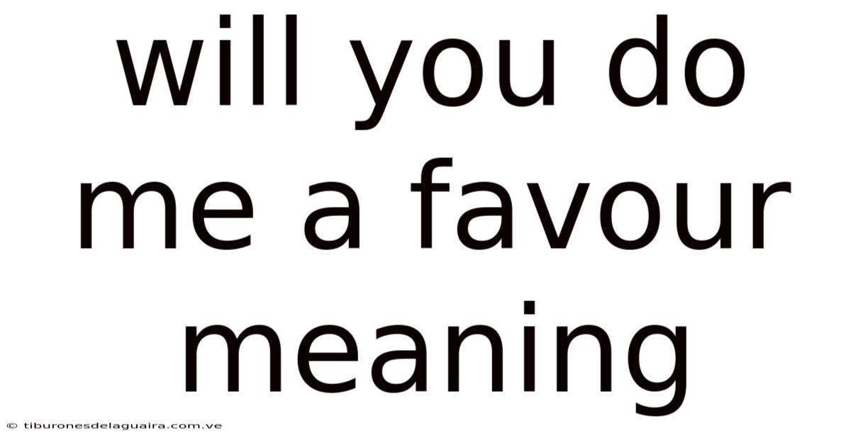 Will You Do Me A Favour Meaning