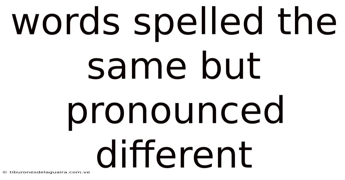 Words Spelled The Same But Pronounced Different
