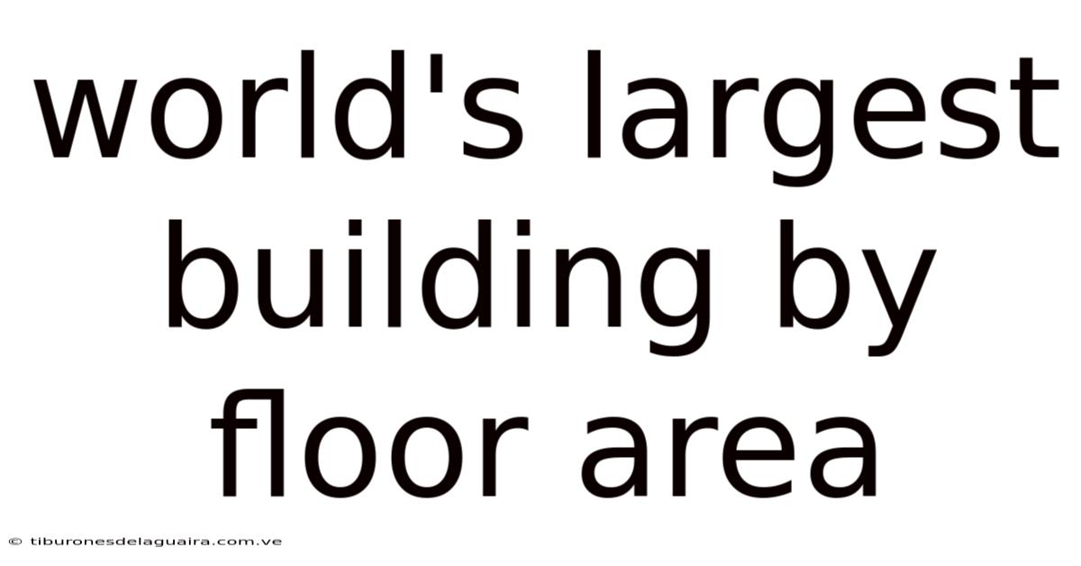 World's Largest Building By Floor Area