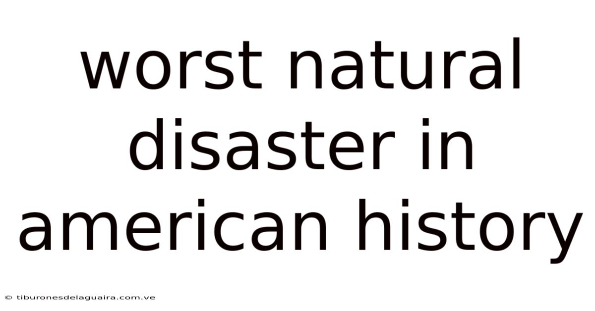 Worst Natural Disaster In American History