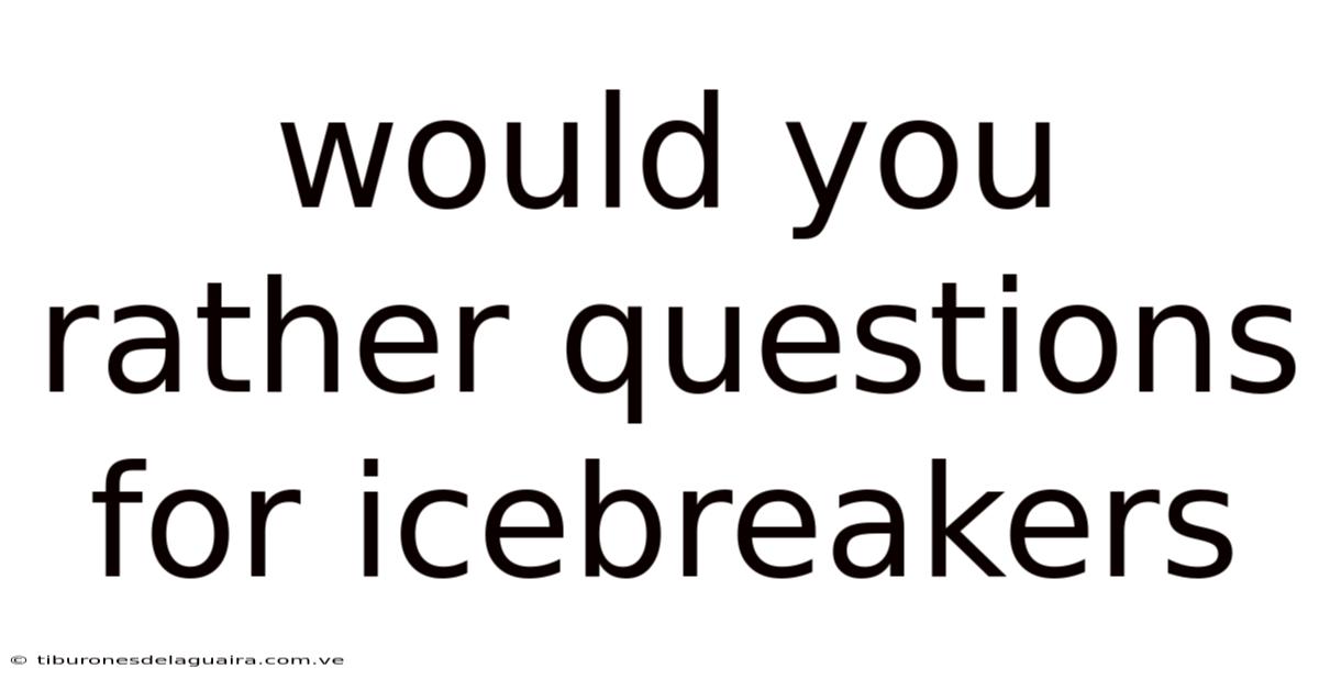 Would You Rather Questions For Icebreakers