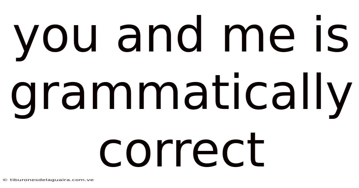 You And Me Is Grammatically Correct